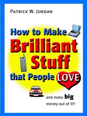 cover image of How to Make Brilliant Stuff That People Love ... and Make Big Money Out of It